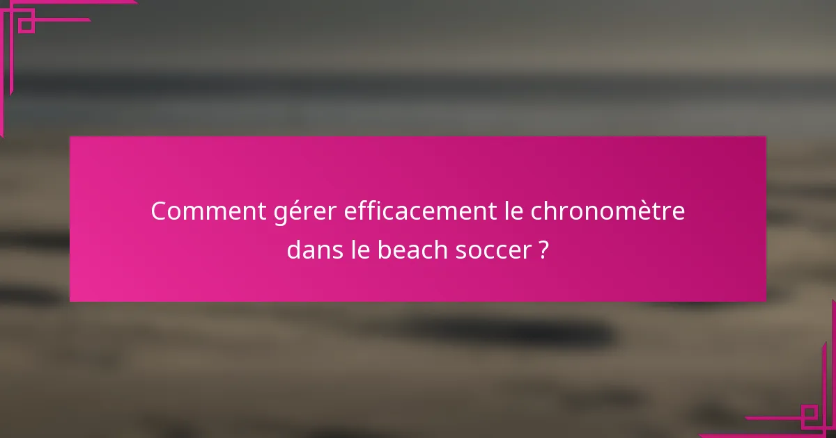 Comment gérer efficacement le chronomètre dans le beach soccer ?