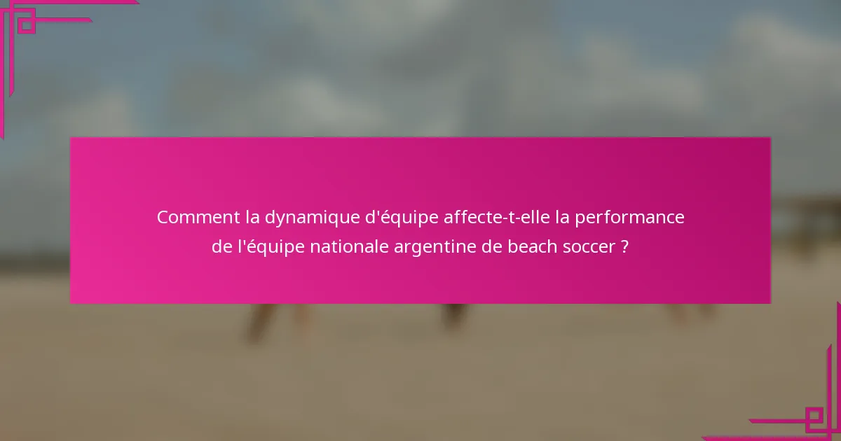 Comment la dynamique d'équipe affecte-t-elle la performance de l'équipe nationale argentine de beach soccer ?