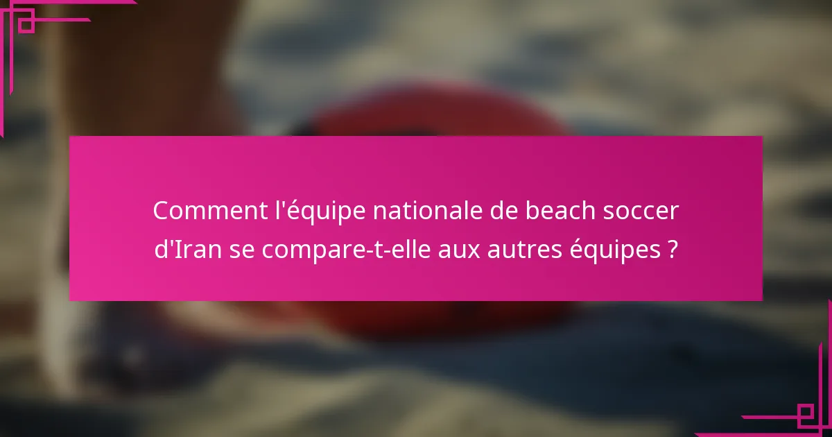 Comment l'équipe nationale de beach soccer d'Iran se compare-t-elle aux autres équipes ?