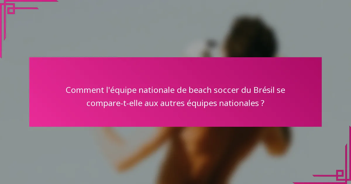 Comment l'équipe nationale de beach soccer du Brésil se compare-t-elle aux autres équipes nationales ?