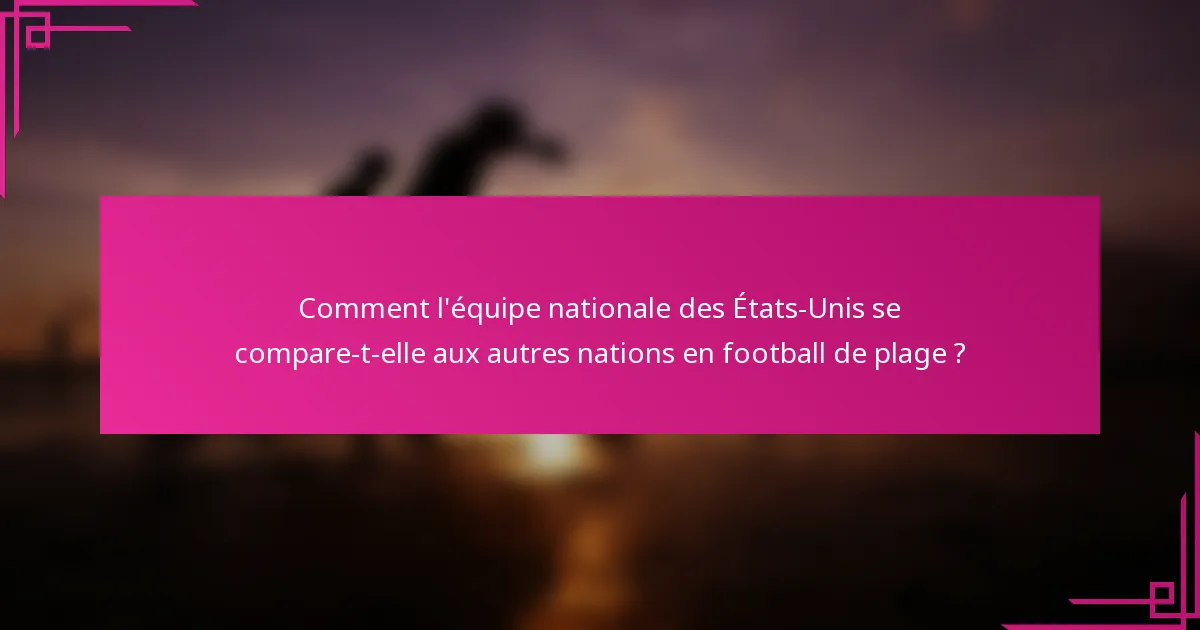 Comment l'équipe nationale des États-Unis se compare-t-elle aux autres nations en football de plage ?