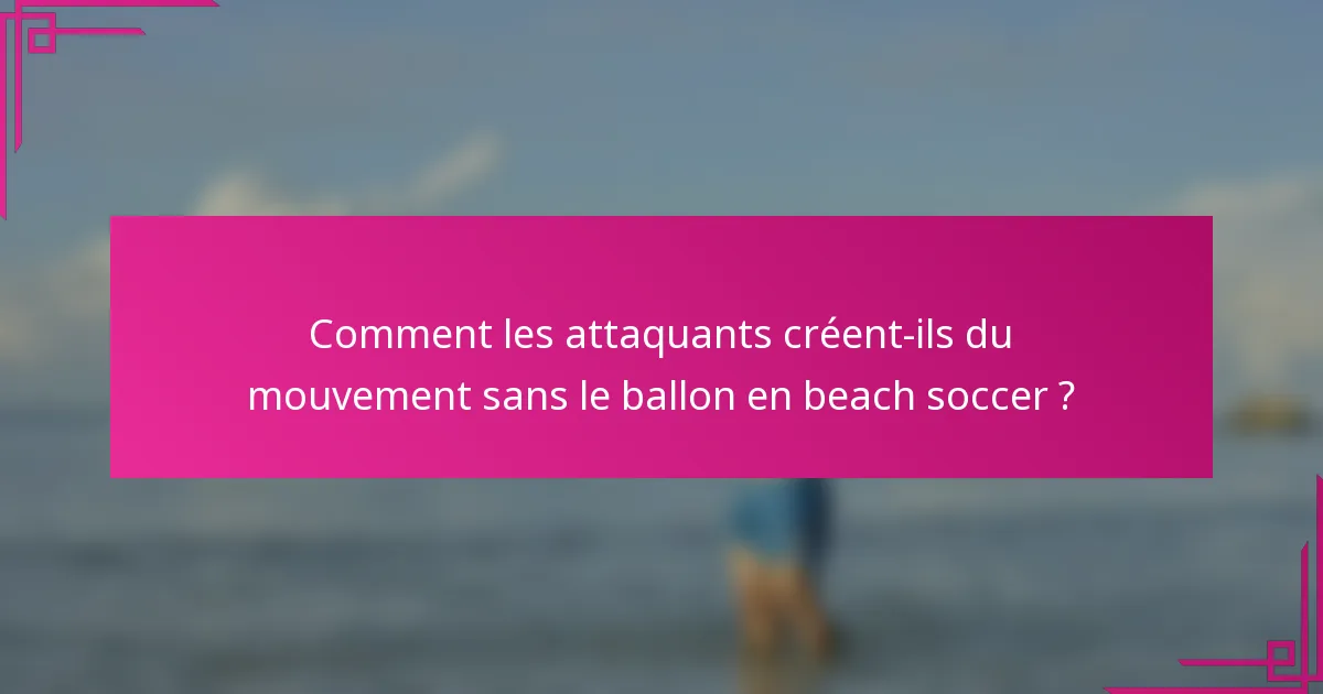 Comment les attaquants créent-ils du mouvement sans le ballon en beach soccer ?