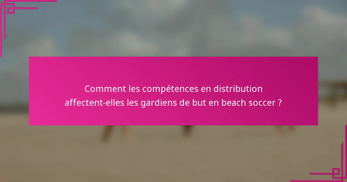 Comment les compétences en distribution affectent-elles les gardiens de but en beach soccer ?