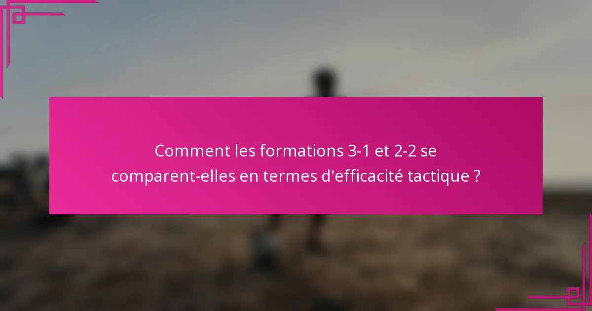 Comment les formations 3-1 et 2-2 se comparent-elles en termes d'efficacité tactique ?