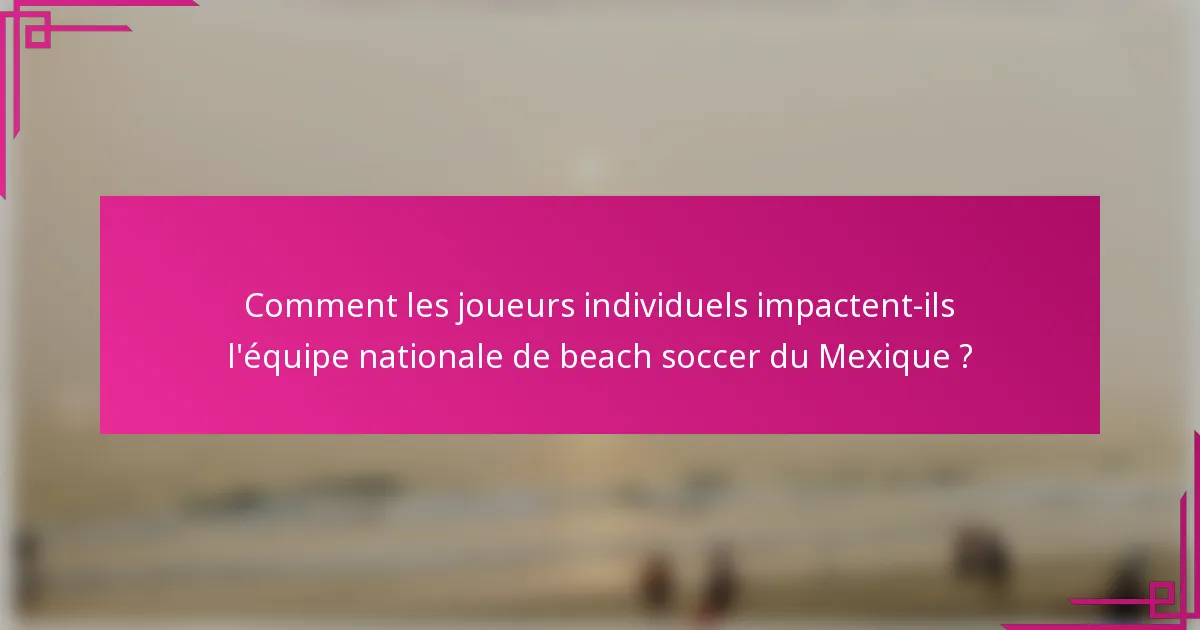 Comment les joueurs individuels impactent-ils l'équipe nationale de beach soccer du Mexique ?