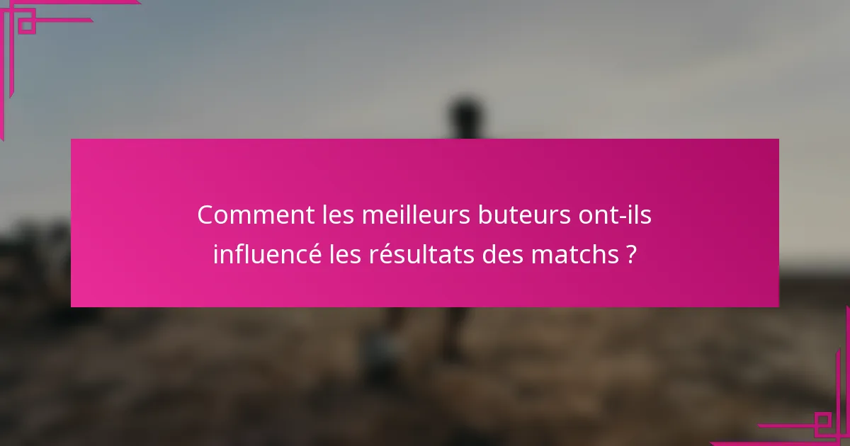 Comment les meilleurs buteurs ont-ils influencé les résultats des matchs ?