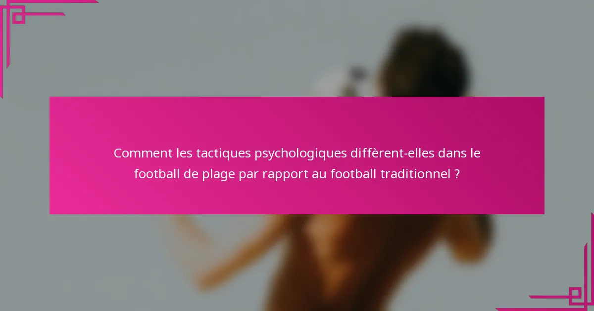 Comment les tactiques psychologiques diffèrent-elles dans le football de plage par rapport au football traditionnel ?