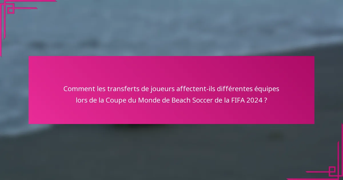 Comment les transferts de joueurs affectent-ils différentes équipes lors de la Coupe du Monde de Beach Soccer de la FIFA 2024 ?