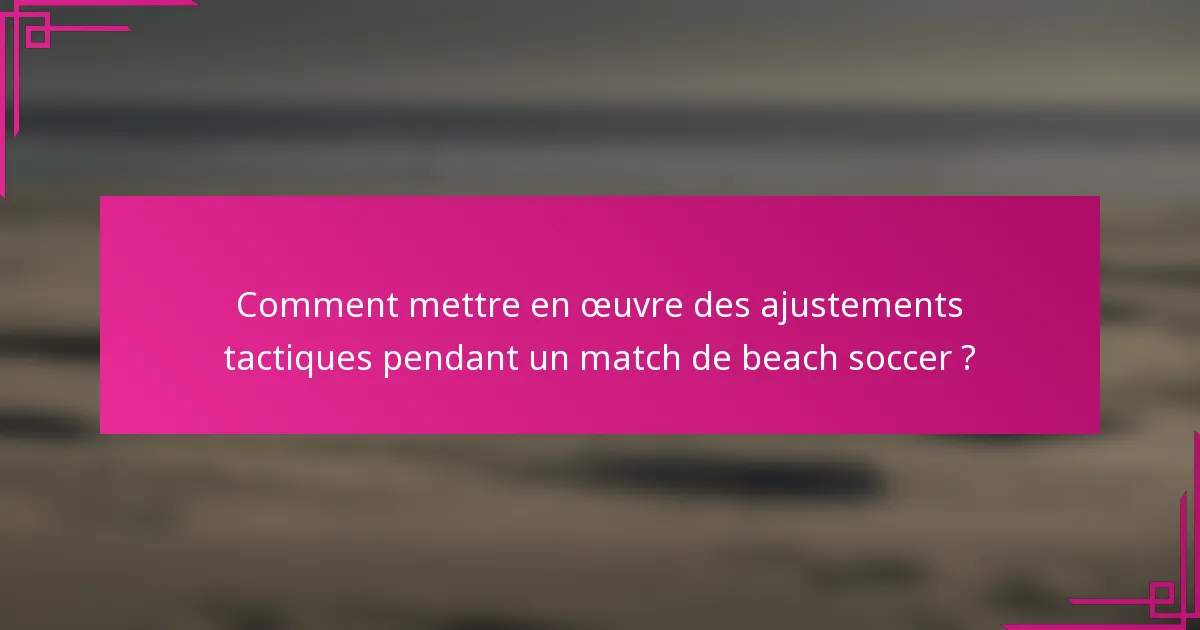 Comment mettre en œuvre des ajustements tactiques pendant un match de beach soccer ?