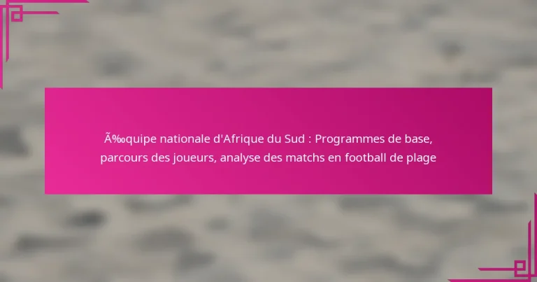 Équipe nationale d’Afrique du Sud : Programmes de base, parcours des joueurs, analyse des matchs en football de plage
