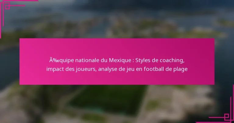 Équipe nationale du Mexique : Styles de coaching, impact des joueurs, analyse de jeu en football de plage