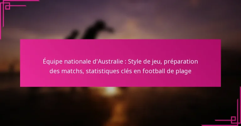 Équipe nationale d’Australie : Style de jeu, préparation des matchs, statistiques clés en football de plage