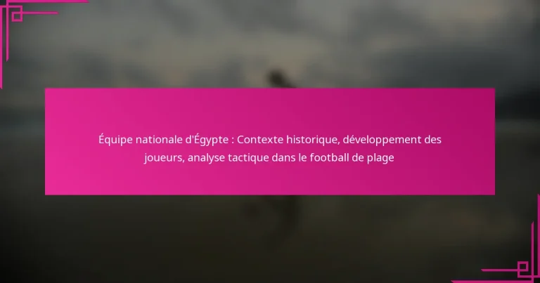 Équipe nationale d’Égypte : Contexte historique, développement des joueurs, analyse tactique dans le football de plage