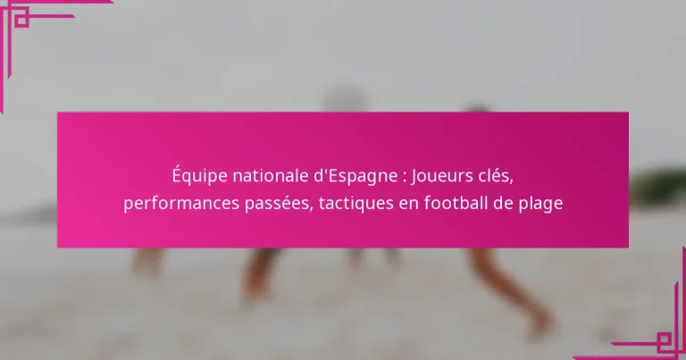 Équipe nationale d’Espagne : Joueurs clés, performances passées, tactiques en football de plage