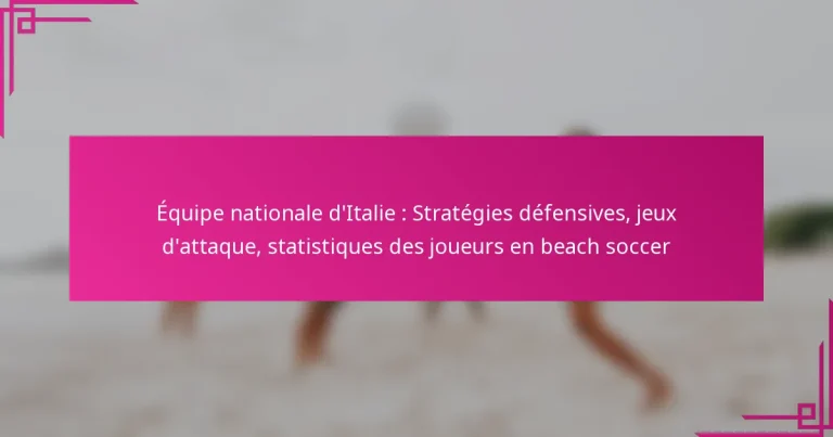 Équipe nationale d’Italie : Stratégies défensives, jeux d’attaque, statistiques des joueurs en beach soccer