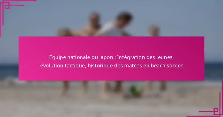 Équipe nationale du Japon : Intégration des jeunes, évolution tactique, historique des matchs en beach soccer