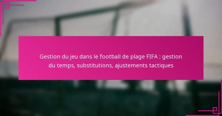 Gestion du jeu dans le football de plage FIFA : gestion du temps, substitutions, ajustements tactiques