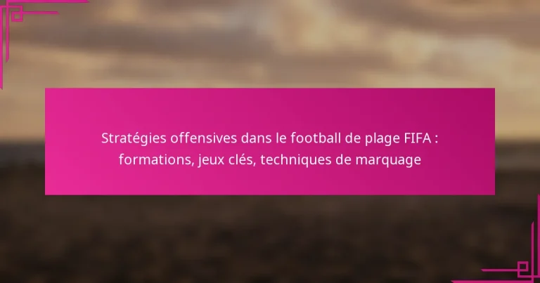 Stratégies offensives dans le football de plage FIFA : formations, jeux clés, techniques de marquage