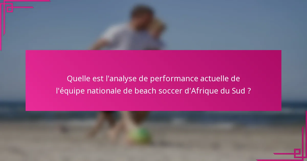 Quelle est l'analyse de performance actuelle de l'équipe nationale de beach soccer d'Afrique du Sud ?