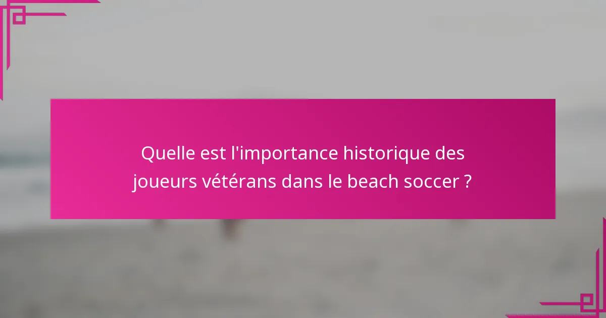 Quelle est l'importance historique des joueurs vétérans dans le beach soccer ?