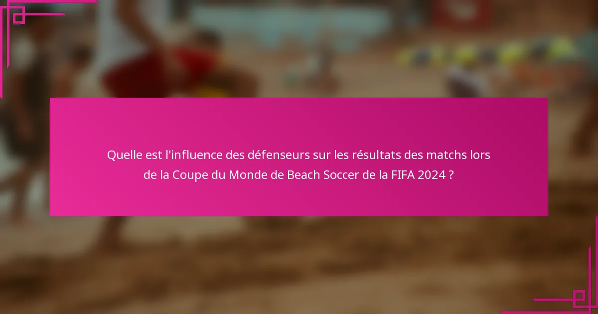 Quelle est l'influence des défenseurs sur les résultats des matchs lors de la Coupe du Monde de Beach Soccer de la FIFA 2024 ?