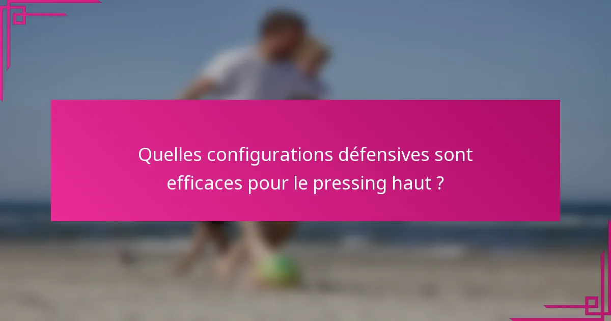 Quelles configurations défensives sont efficaces pour le pressing haut ?