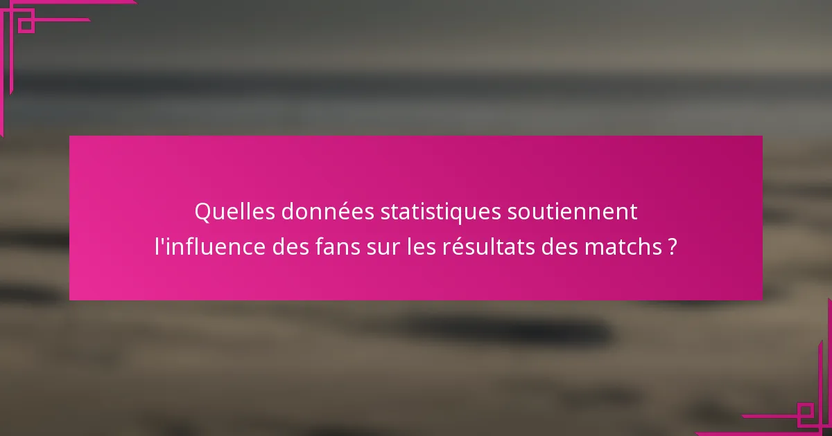 Quelles données statistiques soutiennent l'influence des fans sur les résultats des matchs ?