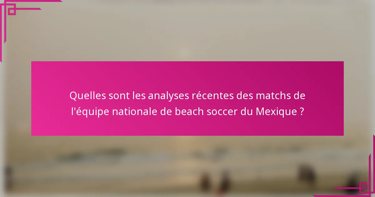 Quelles sont les analyses récentes des matchs de l'équipe nationale de beach soccer du Mexique ?