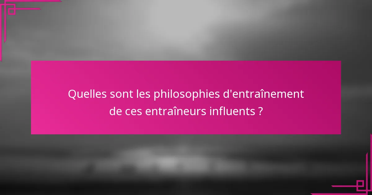 Quelles sont les philosophies d'entraînement de ces entraîneurs influents ?