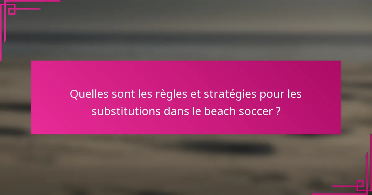 Quelles sont les règles et stratégies pour les substitutions dans le beach soccer ?