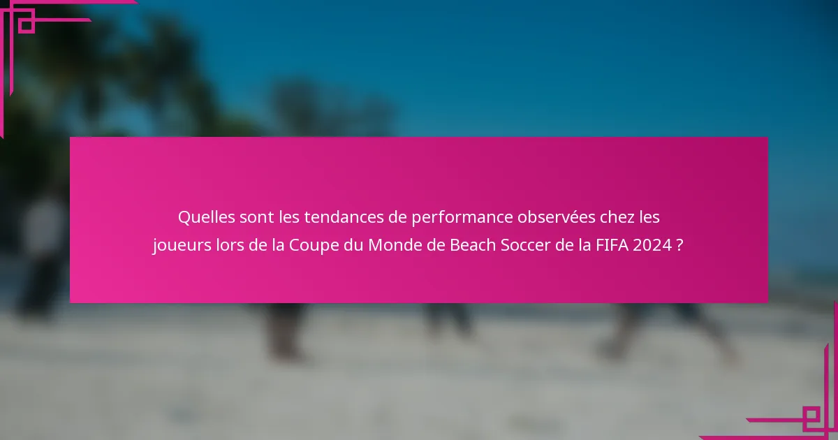 Quelles sont les tendances de performance observées chez les joueurs lors de la Coupe du Monde de Beach Soccer de la FIFA 2024 ?