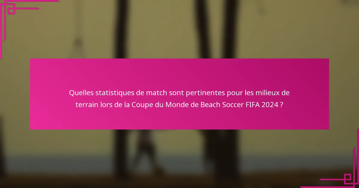 Quelles statistiques de match sont pertinentes pour les milieux de terrain lors de la Coupe du Monde de Beach Soccer FIFA 2024 ?
