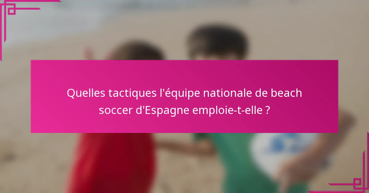 Quelles tactiques l'équipe nationale de beach soccer d'Espagne emploie-t-elle ?