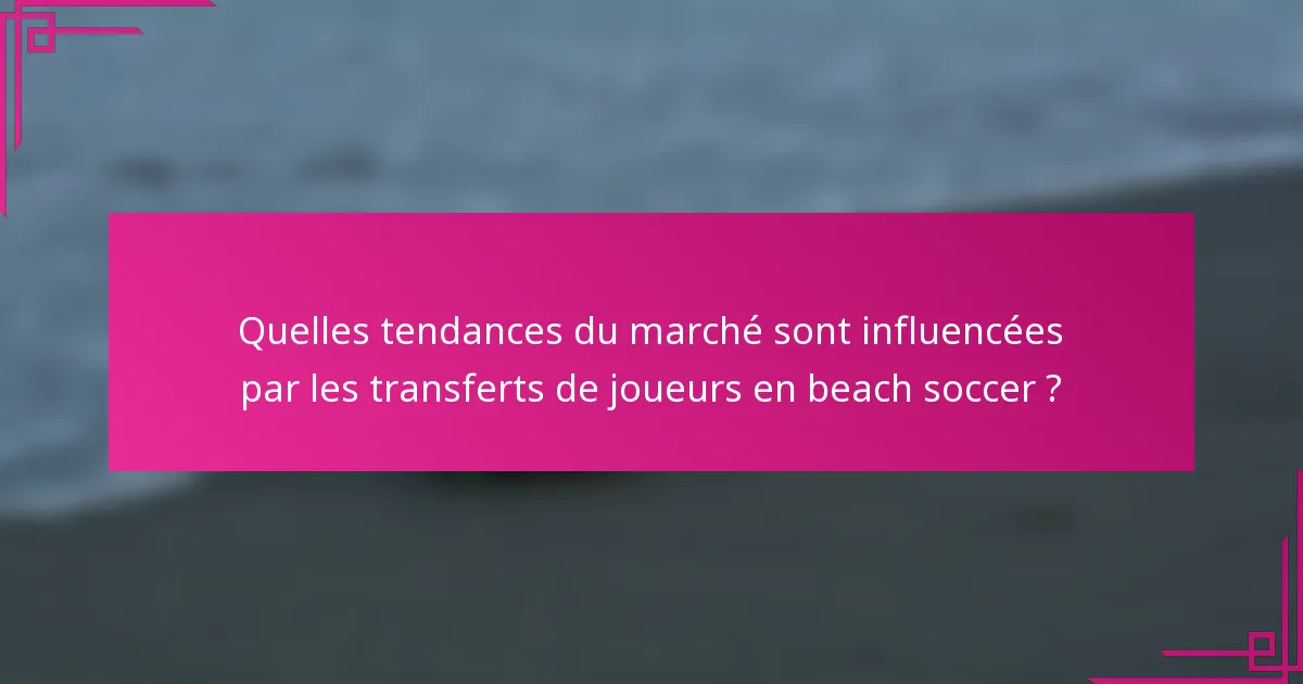 Quelles tendances du marché sont influencées par les transferts de joueurs en beach soccer ?