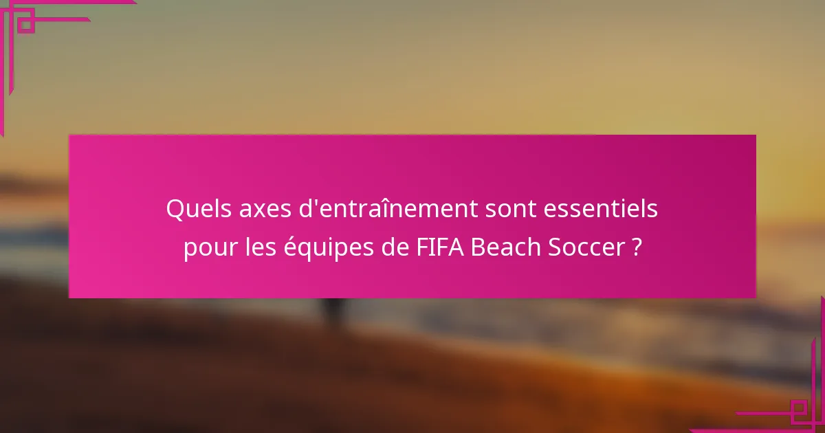 Quels axes d'entraînement sont essentiels pour les équipes de FIFA Beach Soccer ?