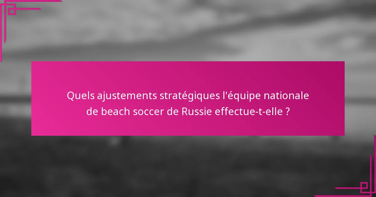 Quels ajustements stratégiques l'équipe nationale de beach soccer de Russie effectue-t-elle ?