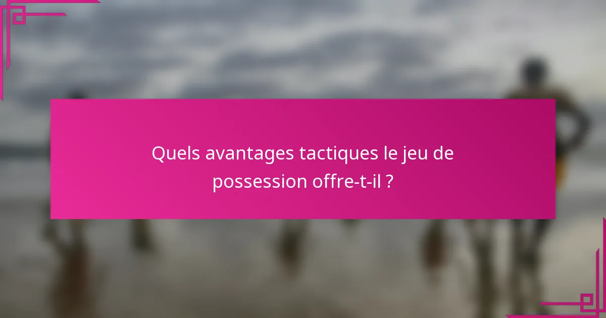 Quels avantages tactiques le jeu de possession offre-t-il ?