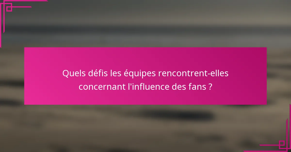 Quels défis les équipes rencontrent-elles concernant l'influence des fans ?