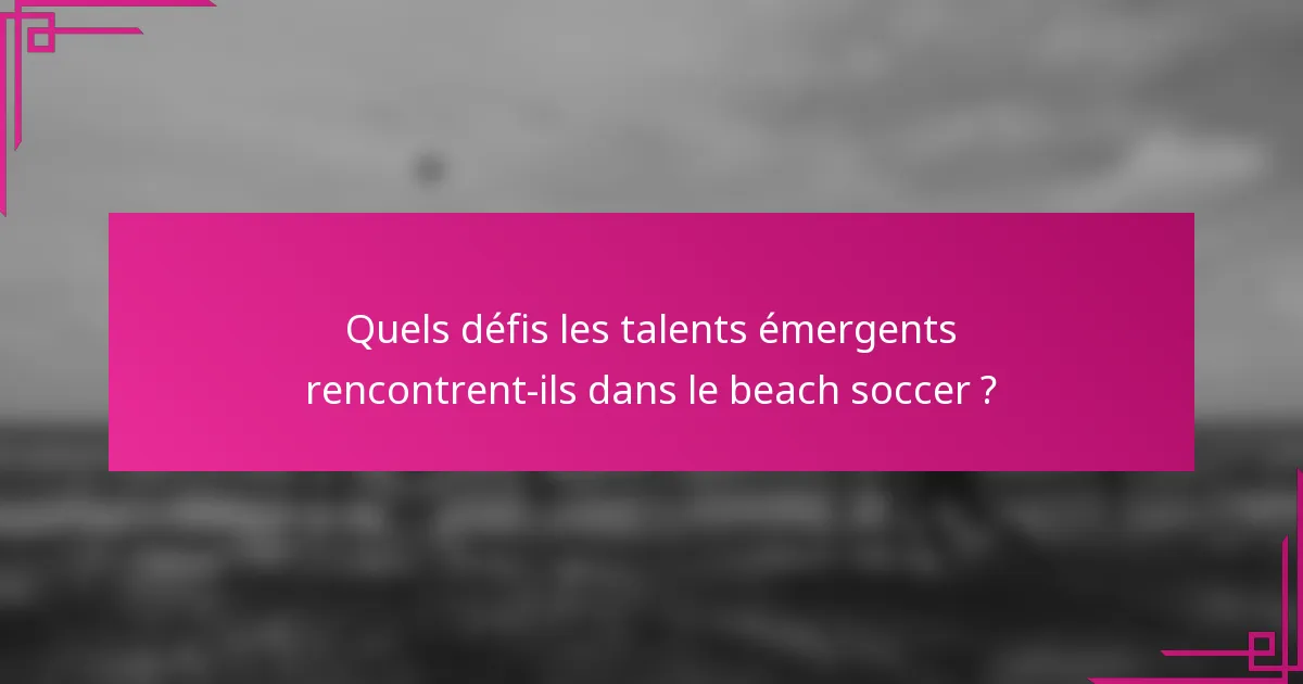 Quels défis les talents émergents rencontrent-ils dans le beach soccer ?