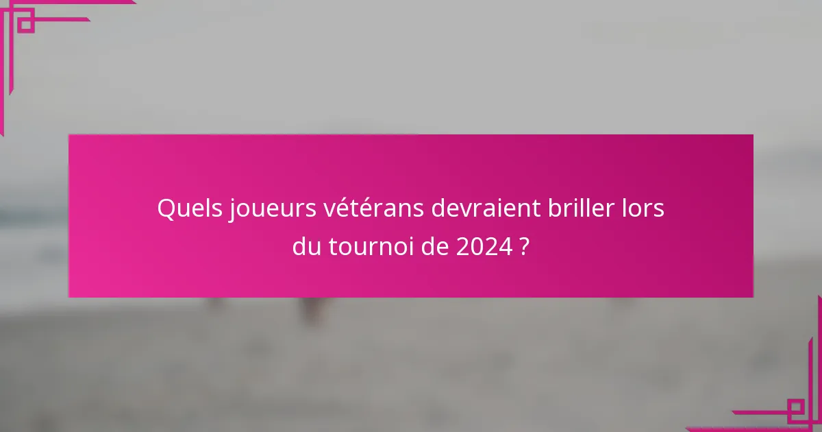 Quels joueurs vétérans devraient briller lors du tournoi de 2024 ?