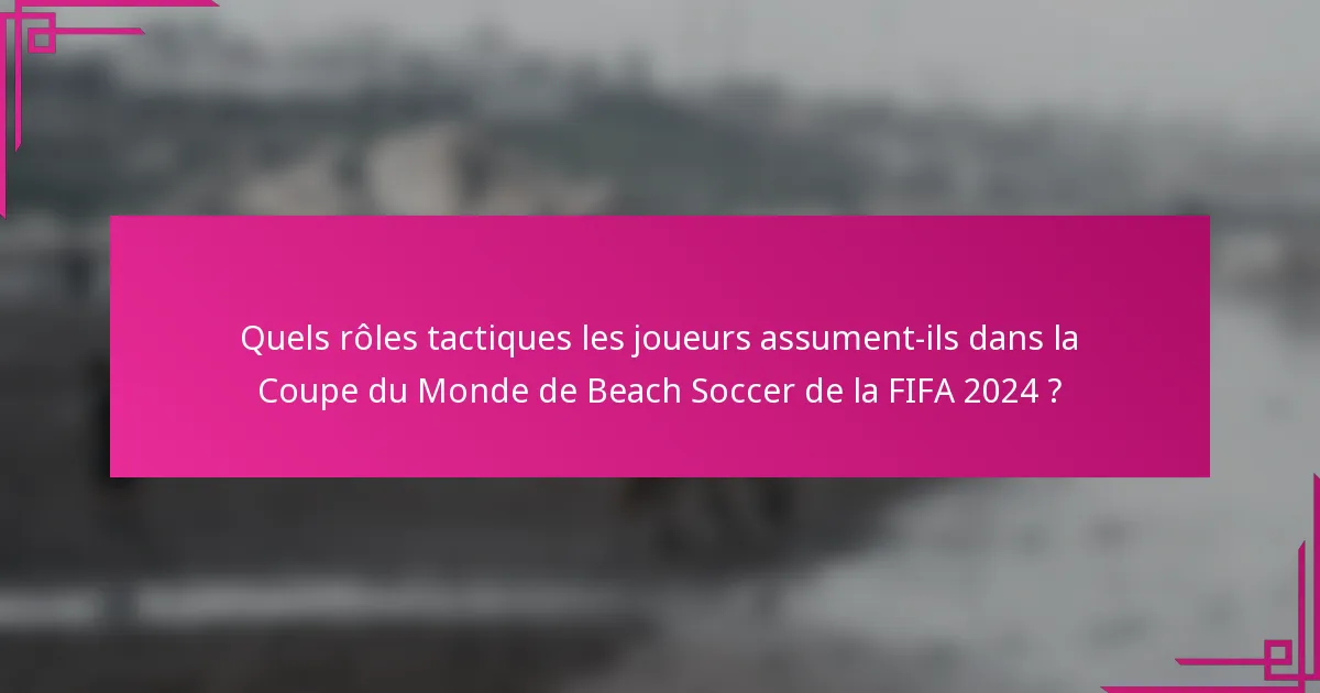 Quels rôles tactiques les joueurs assument-ils dans la Coupe du Monde de Beach Soccer de la FIFA 2024 ?