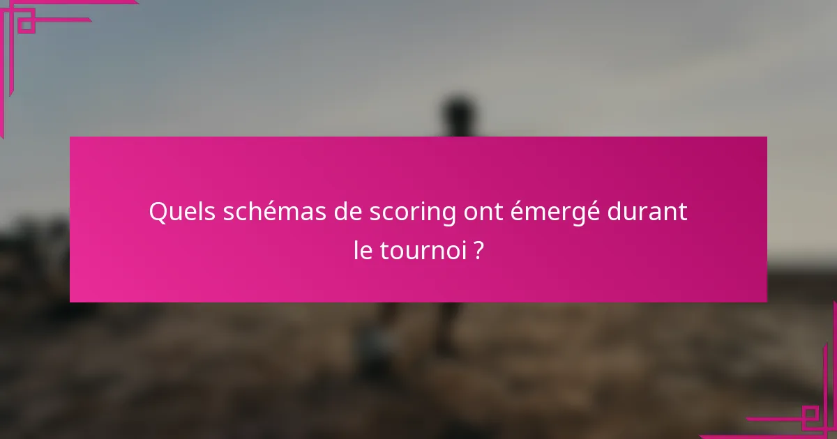 Quels schémas de scoring ont émergé durant le tournoi ?