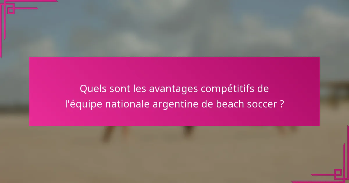 Quels sont les avantages compétitifs de l'équipe nationale argentine de beach soccer ?