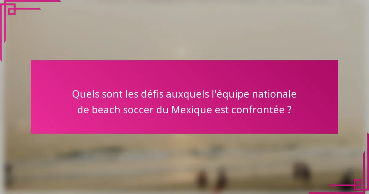 Quels sont les défis auxquels l'équipe nationale de beach soccer du Mexique est confrontée ?