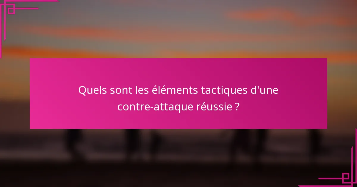 Quels sont les éléments tactiques d'une contre-attaque réussie ?