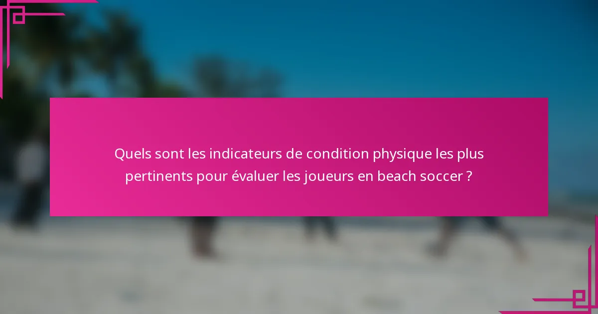Quels sont les indicateurs de condition physique les plus pertinents pour évaluer les joueurs en beach soccer ?